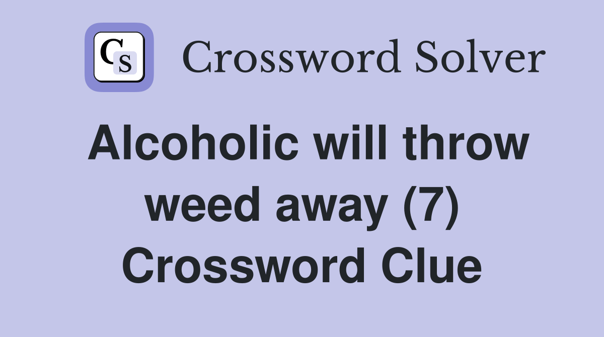 Alcoholic will throw weed away (7) Crossword Clue Answers Crossword